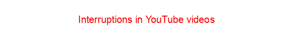 Interruptions in YouTube videos